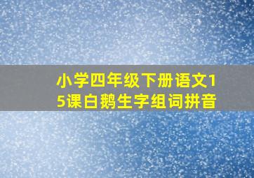 小学四年级下册语文15课白鹅生字组词拼音