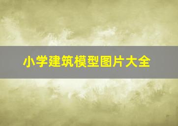 小学建筑模型图片大全