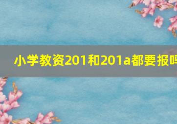 小学教资201和201a都要报吗