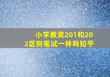 小学教资201和202区别笔试一样吗知乎