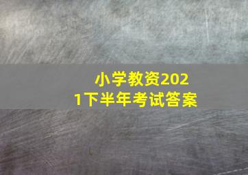 小学教资2021下半年考试答案