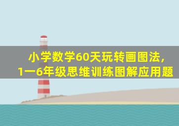 小学数学60天玩转画图法,1一6年级思维训练图解应用题