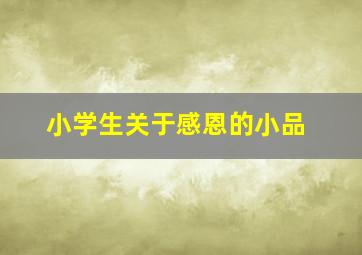 小学生关于感恩的小品