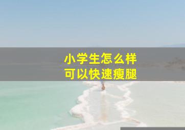 小学生怎么样可以快速瘦腿