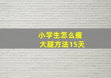 小学生怎么瘦大腿方法15天