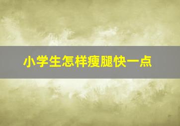 小学生怎样瘦腿快一点