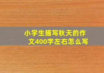 小学生描写秋天的作文400字左右怎么写