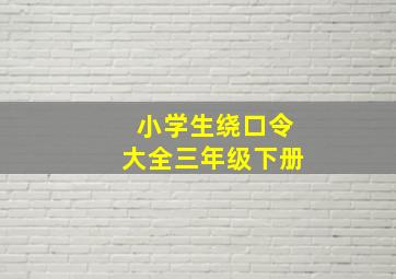 小学生绕口令大全三年级下册