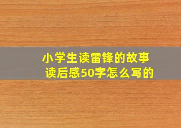 小学生读雷锋的故事读后感50字怎么写的