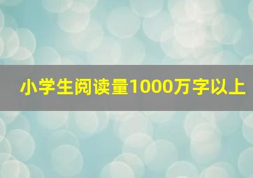 小学生阅读量1000万字以上