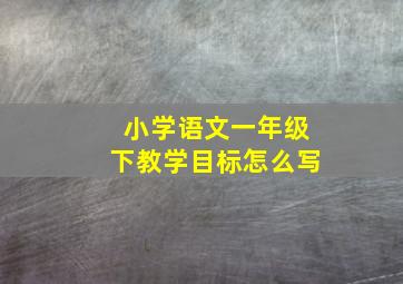 小学语文一年级下教学目标怎么写