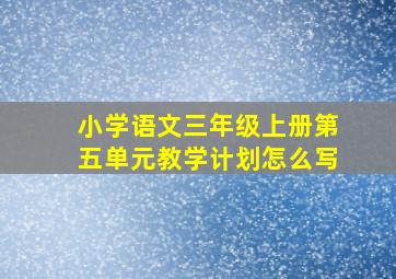 小学语文三年级上册第五单元教学计划怎么写