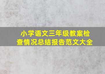 小学语文三年级教案检查情况总结报告范文大全