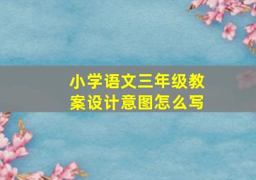 小学语文三年级教案设计意图怎么写