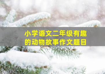 小学语文二年级有趣的动物故事作文题目