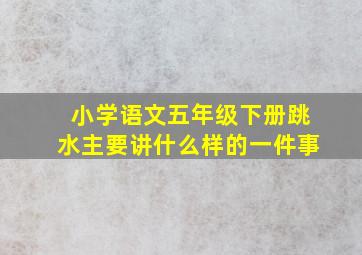 小学语文五年级下册跳水主要讲什么样的一件事