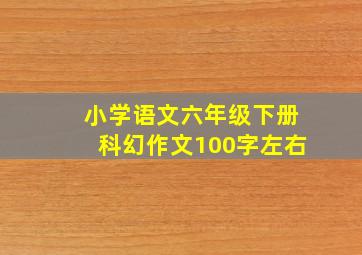 小学语文六年级下册科幻作文100字左右