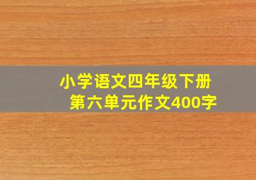 小学语文四年级下册第六单元作文400字