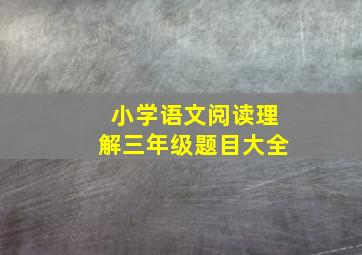 小学语文阅读理解三年级题目大全