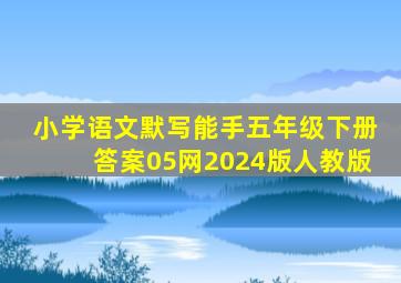 小学语文默写能手五年级下册答案05网2024版人教版