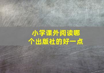 小学课外阅读哪个出版社的好一点