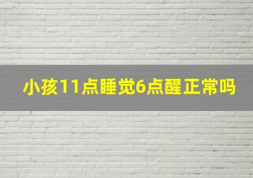 小孩11点睡觉6点醒正常吗