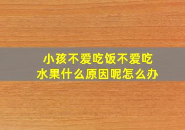 小孩不爱吃饭不爱吃水果什么原因呢怎么办