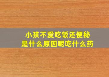 小孩不爱吃饭还便秘是什么原因呢吃什么药