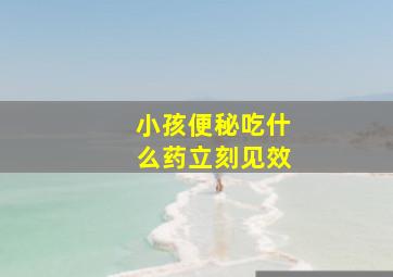 小孩便秘吃什么药立刻见效