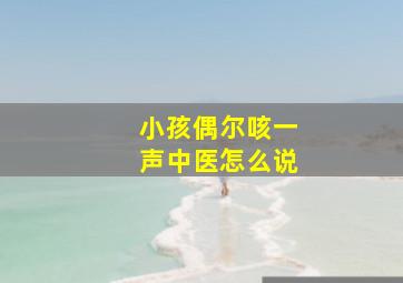 小孩偶尔咳一声中医怎么说