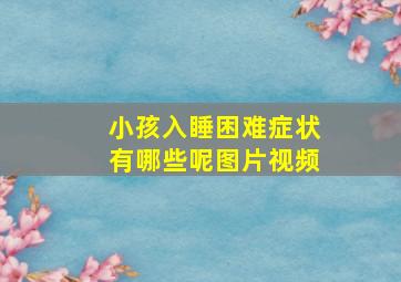 小孩入睡困难症状有哪些呢图片视频