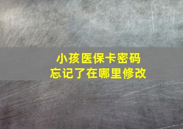 小孩医保卡密码忘记了在哪里修改