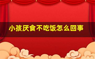 小孩厌食不吃饭怎么回事