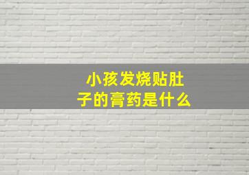 小孩发烧贴肚子的膏药是什么