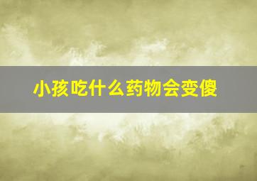 小孩吃什么药物会变傻