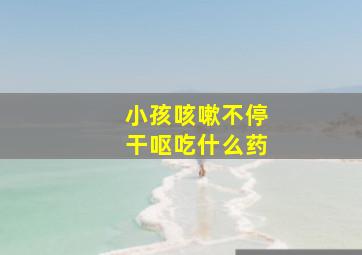 小孩咳嗽不停干呕吃什么药