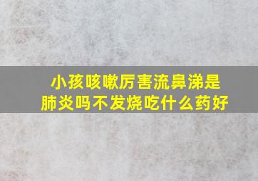 小孩咳嗽厉害流鼻涕是肺炎吗不发烧吃什么药好