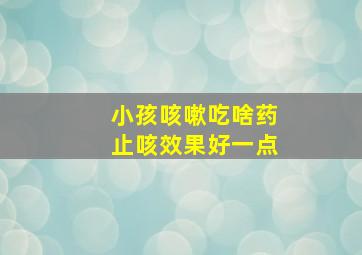 小孩咳嗽吃啥药止咳效果好一点