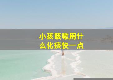 小孩咳嗽用什么化痰快一点