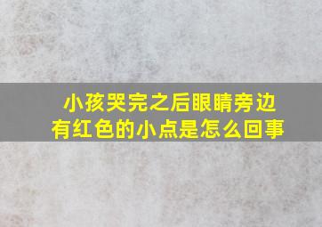 小孩哭完之后眼睛旁边有红色的小点是怎么回事