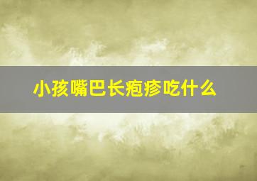 小孩嘴巴长疱疹吃什么