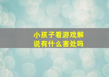 小孩子看游戏解说有什么害处吗