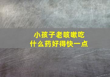 小孩子老咳嗽吃什么药好得快一点