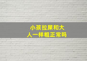 小孩拉屎和大人一样粗正常吗