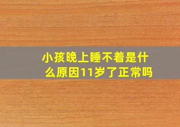 小孩晚上睡不着是什么原因11岁了正常吗