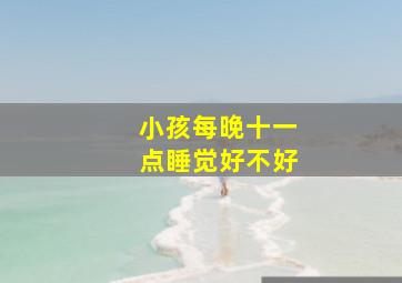 小孩每晚十一点睡觉好不好