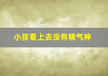 小孩看上去没有精气神