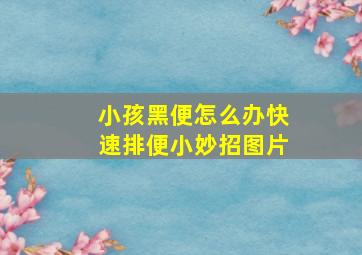 小孩黑便怎么办快速排便小妙招图片