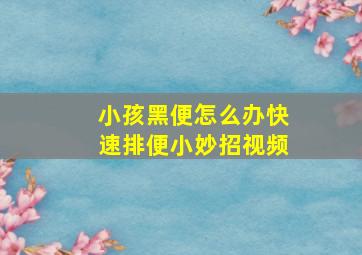 小孩黑便怎么办快速排便小妙招视频