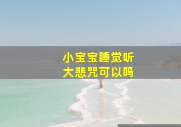 小宝宝睡觉听大悲咒可以吗